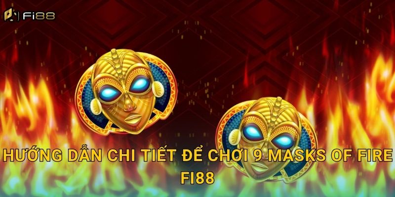 Hướng Dẫn Chi Tiết Để Chơi 9 Masks of Fire Fi88