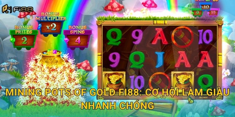 Mining Pots of Gold Fi88: Cơ Hội Làm Giàu Nhanh Chóng