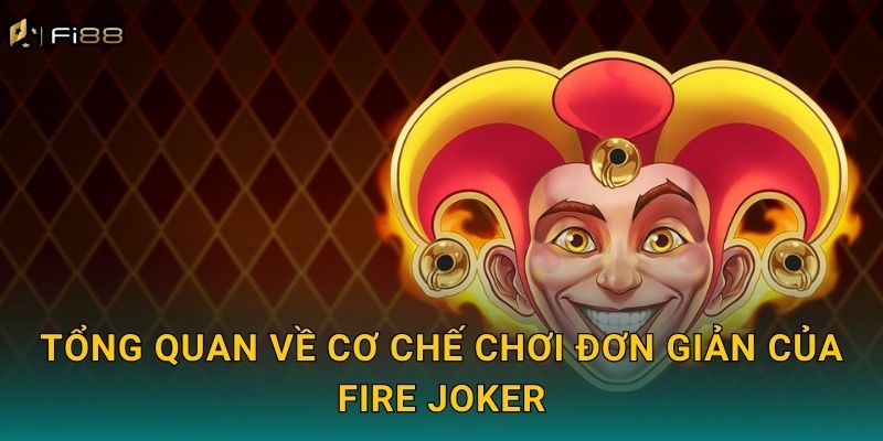 Tổng Quan Về Cơ Chế Chơi Đơn Giản Của Fire Joker