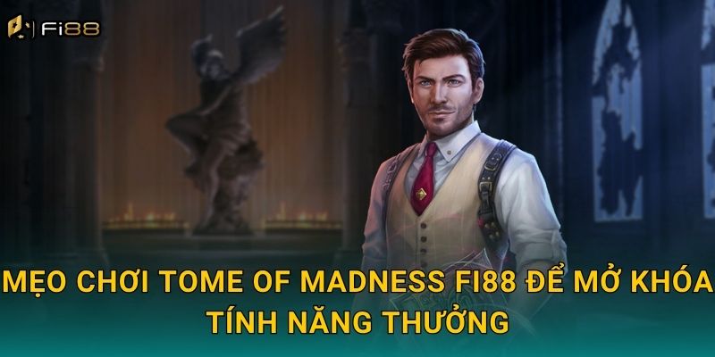 Mẹo Chơi Tome of Madness Fi88 Để Mở Khóa Tính Năng Thưởng